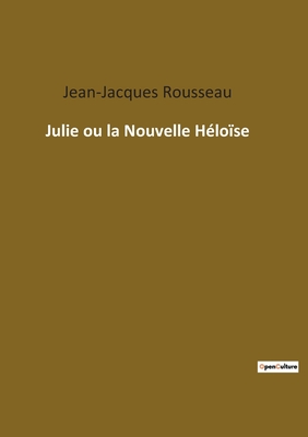 Julie Ou La Nouvelle Heloise - Rousseau, Jean-Jacques