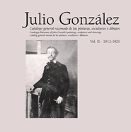 Julio Gonzlez: Complete Works Volume II: 1912-1921, Catalogue Raisonn?