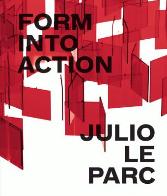 Julio Le Parc: Form into Action - Brodsky, Estrellita B, and Alonso, Rodrigo (Contributions by), and Hillings, Valerie (Contributions by)