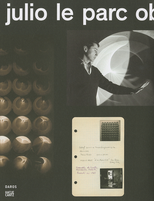 Julio Le Parc: Kinetic Works - Collection, Daros Latinamerica (Editor), and Herzog, Hans-Michael (Editor), and Steffen, Katrin (Editor)