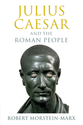 Julius Caesar and the Roman People - Morstein-Marx, Robert