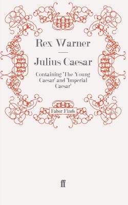 Julius Caesar: Containing 'The Young Caesar' and 'Imperial Caesar' - Warner, Rex