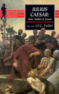 Julius Caesar: Man, Soldier, and Tyrant - Fuller, J F C