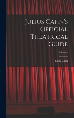 Julius Cahn's Official Theatrical Guide; Volume 2 - Cahn, Julius