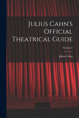 Julius Cahn's Official Theatrical Guide; Volume 2 - Cahn, Julius