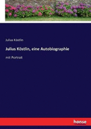 Julius Kstlin, eine Autobiographie: mit Portrait