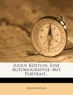 Julius Kostlin, Eine Autobiographie: Mit Portrait...