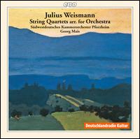 Julius Weismann: String Quartets arr. for String Orchestra - Sdwestdeutsches Kammerorchester; Georg Mais (conductor)