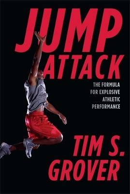 Jump Attack: The Formula for Explosive Athletic Performance and Training Like the Pros - Grover, Tim S.