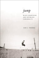 Jump: Black Anarchism and Antiblack Carcerality