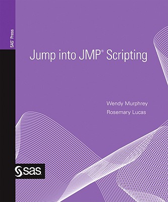 Jump Into Jmp Scripting - Murphrey, Wendy, and Lucas, Rosemary, and Sas Institute