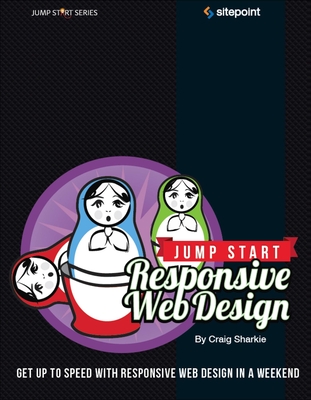 Jump Start Responsive Web Design: Get Up to Speed with Responsive Web Design in a Weekend - Sharkie, Craig, and Fisher, Andrew