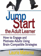 Jump-Start the Adult Learner: How to Engage and Motivate Adults Using Brain-Compatible Strategies