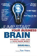 Jump Start Your Business Brain: Win More, Lose Less, and Make More Money with Your Sales, Marketing and Business Development - Hall, Doug, and Stamp, Jeffrey, and Peters, Tom (Foreword by)