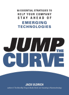 Jump the Curve: 50 Essential Strategies to Help Your Company Stay Ahead of Emerging Technologies