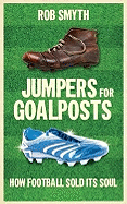 Jumpers for Goalposts: How Football Sold Its Soul