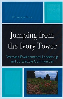 Jumping from the Ivory Tower: Weaving Environmental Leadership and Sustainable Communities - Russo, Rosemarie