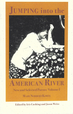 Jumping Into the American River New and Selected Poems: Vol. 1 - Korte, Mary Norbert, and Cushing, Iris (Editor), and Weiss, Jason (Editor)