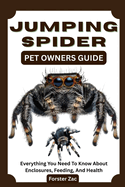 Jumping Spider Pet Owners Guide: Everything You Need To Know About Enclosures, Feeding, And Health