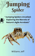 Jumping Spiders: "Jumping Spiders Unveiled: Exploring the Marvels of Nature's Agile Acrobats"
