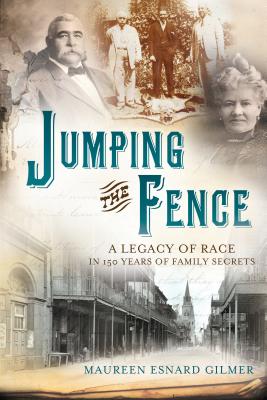 Jumping the Fence: A Legacy of Race in 150 Years of Family Secrets - Gilmer, Maureen Esnard