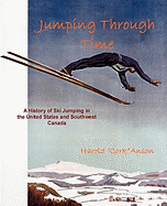 Jumping Through Time - A History of Ski Jumping in the United States and Southwest Canada