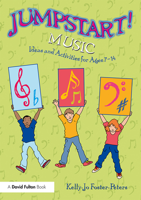 Jumpstart! Music: Ideas and Activities for Ages 7 -14 - Foster-Peters, Kelly-Jo