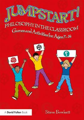 Jumpstart! Philosophy in the Classroom: Games and Activities for Ages 7-14 - Bowkett, Steve