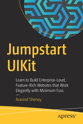 Jumpstart Uikit: Learn to Build Enterprise-Level, Feature-Rich Websites That Work Elegantly with Minimum Fuss - Shenoy, Aravind