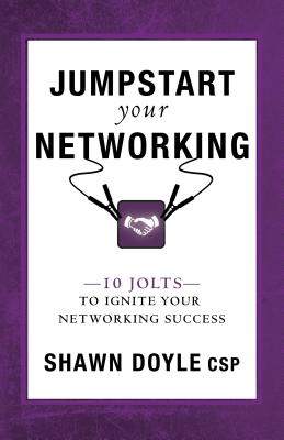 Jumpstart Your Networking: 10 Jolts to Ignite Your Networking Success - Doyle, Shawn, CSP