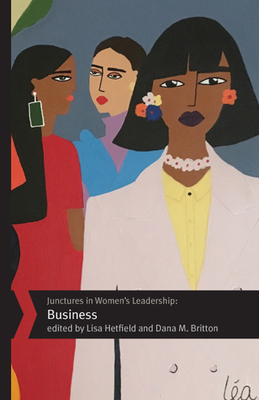 Junctures in Women's Leadership: Business - Hetfield, Lisa, Professor (Contributions by), and Britton, Dana M (Contributions by), and Bedley, Crystal (Contributions by)