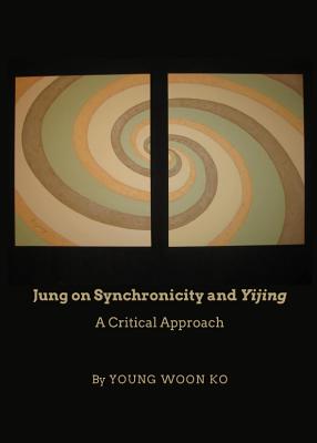 Jung on Synchronicity and Yijing: A Critical Approach - Ko, Young Woon