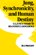 Jung, Synchronicity, and Human Destiny: C.G. Jung's Theory of Meaningful Coincidence - Progoff, Ira