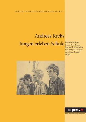 Jungen Erleben Schule: Personzentrierte Jungenforschung: Methodik, Ergebnisse Und Perspektiven Fuer Schulische Jungenarbeit - Krebs, Andreas