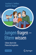 Jungen Fragen - Eltern Wissen: Shne Durch Die Pubertt Begleiten