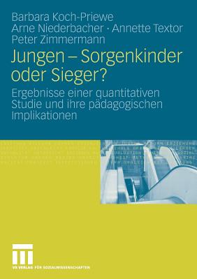 Jungen - Sorgenkinder Oder Sieger?: Ergebnisse Einer Quantitativen Studie Und Ihre Pdagogischen Implikationen - Koch-Priewe, Barbara, and Niederbacher, Arne, and Textor, Annette