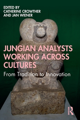 Jungian Analysts Working Across Cultures: From Tradition to Innovation - Crowther, Catherine (Editor), and Wiener, Jan (Editor)