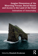 Jungian Dimensions of the Mourning Process, Burial Rituals and Access to the Land of the Dead: Intimations of Immortality