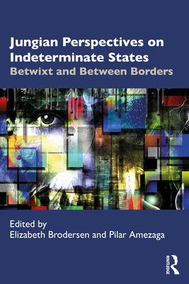 Jungian Perspectives on Indeterminate States: Betwixt and Between Borders - Brodersen, Elizabeth (Editor), and Amezaga, Pilar (Editor)