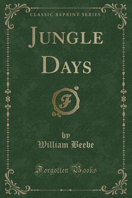 Jungle Days (Classic Reprint) - Beebe, William