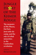 Jungle Heart of the Khmer Rouge: The memoirs of Phi Phuon, Pol Pot's Jarai aide-de-camp, and the role of tribal minorities in the Khmer Rouge revolution