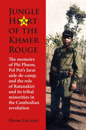Jungle Heart of the Khmer Rouge: The memoirs of Phi Phuon, Pol Pot's Jarai aide-de-camp, and the role of tribal minorities in the Khmer Rouge revolution