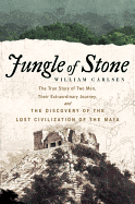 Jungle of Stone: The Extraordinary Journey of John L. Stephens and Frederick Catherwood, and the Discovery of the Lost Civilization of the Maya