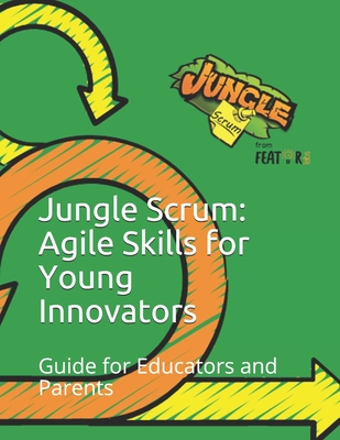 Jungle Scrum: Agile Skills for Young Innovators: Guide for Educators and Parents - Dhanda, Pardeep, and Habgood, Liz, and Moody, Sam