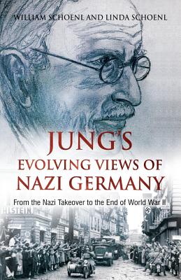 Jung's Evolving Views of Nazi Germany: From the Nazi Takeover to the End of World War II - Schoenl, William, and Schoenl, Linda