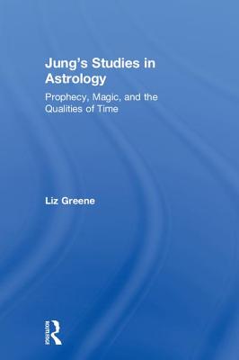 Jung's Studies in Astrology: Prophecy, Magic, and the Qualities of Time - Greene, Liz