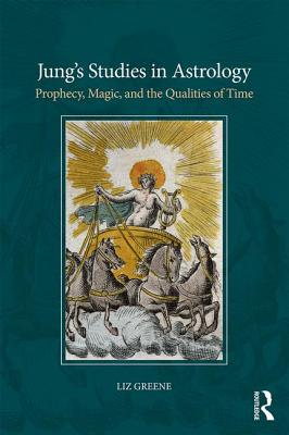 Jung's Studies in Astrology: Prophecy, Magic, and the Qualities of Time - Greene, Liz