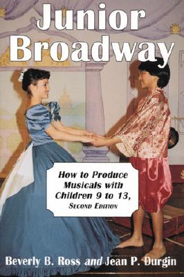 Junior Broadway: How to Produce Musicals with Children 9 to 13, 2D Ed. - Ross, Beverly B