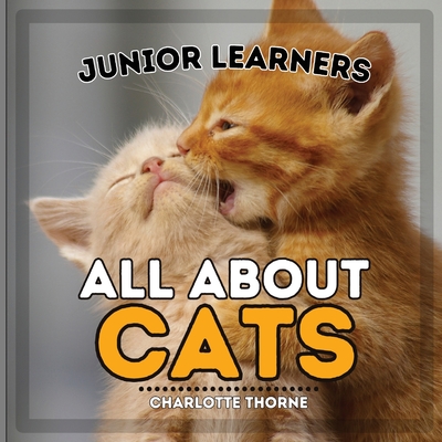 Junior Learners, All About Cats: Learn About These Feline Friends! - Thorne, Charlotte