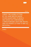 Junius: Including Letters by the Same Writer Under Other Signatures: To Which Are Added His Confidential Correspondence with Mr. Wilkes and His Private Letters to Mr. H.S. Woodfall, Volume 2